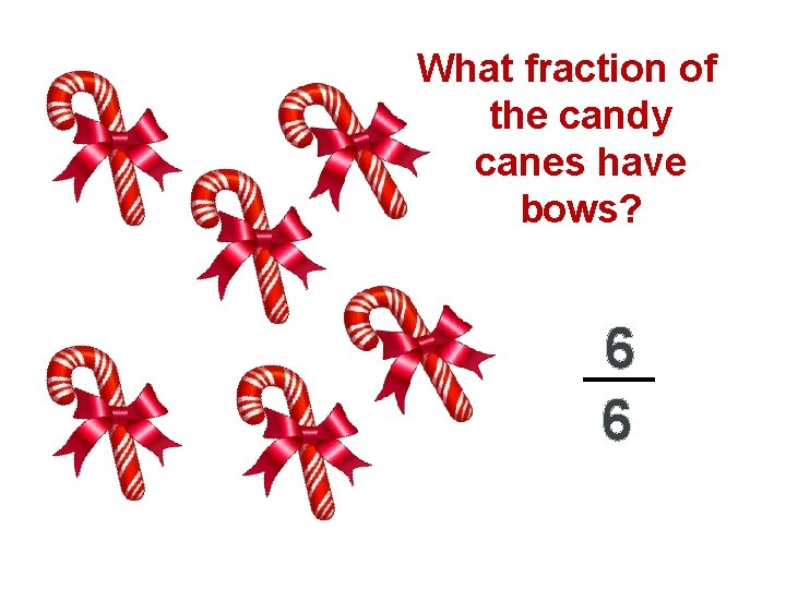 What fraction of the candy canes have bows? 6 6 