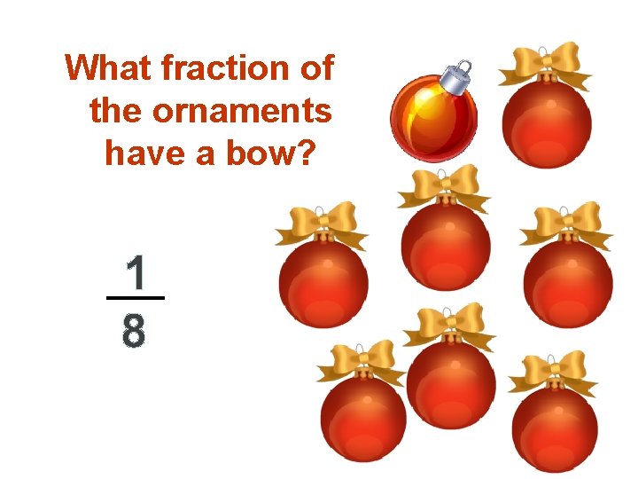 What fraction of the ornaments have a bow? 1 8 