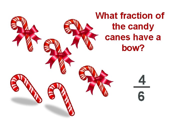 What fraction of the candy canes have a bow? 4 6 