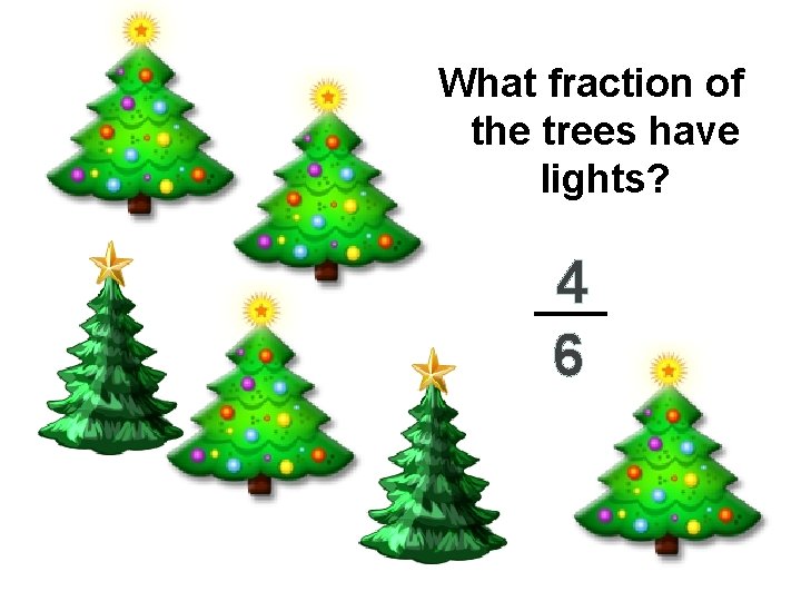 What fraction of the trees have lights? 4 6 