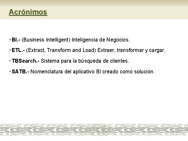 Acrónimos • BI. - (Business Intelligent) Inteligencia de Negocios. • ETL. - (Extract, Transform