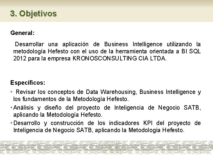 3. Objetivos General: Desarrollar una aplicación de Business Intelligence utilizando la metodología Hefesto con