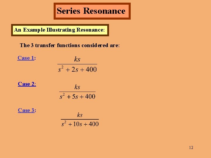 Series Resonance An Example Illustrating Resonance: The 3 transfer functions considered are: Case 1: