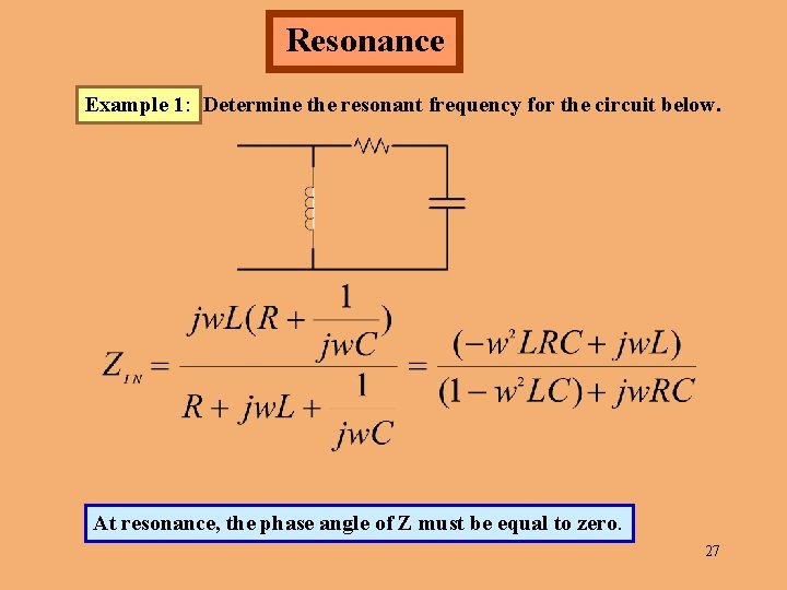 Resonance Example 1: Determine the resonant frequency for the circuit below. At resonance, the