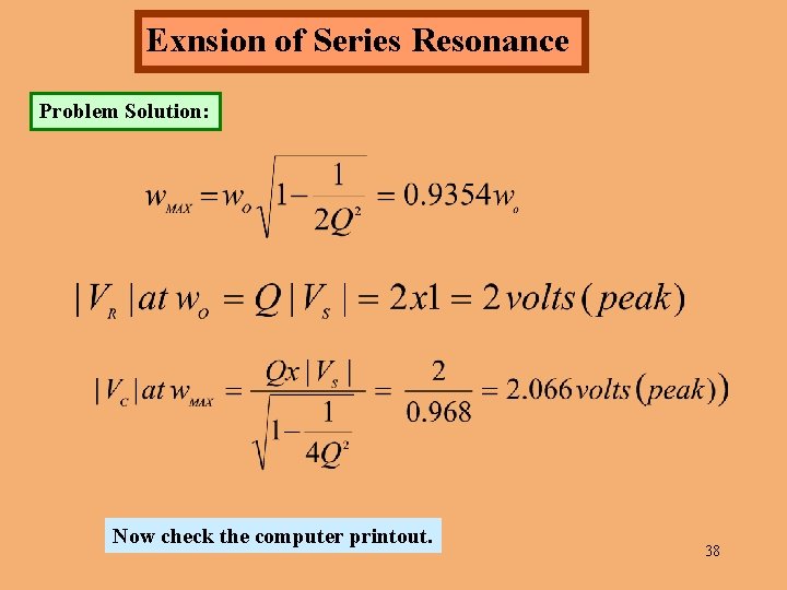 Exnsion of Series Resonance Problem Solution: Now check the computer printout. 38 