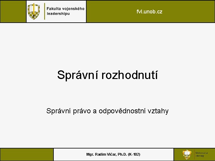 fvl. unob. cz Správní rozhodnutí Správní právo a odpovědnostní vztahy Mgr. Radim Vičar, Ph.