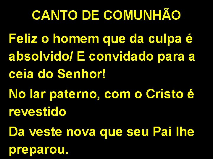 CANTO DE COMUNHÃO Feliz o homem que da culpa é absolvido/ E convidado para