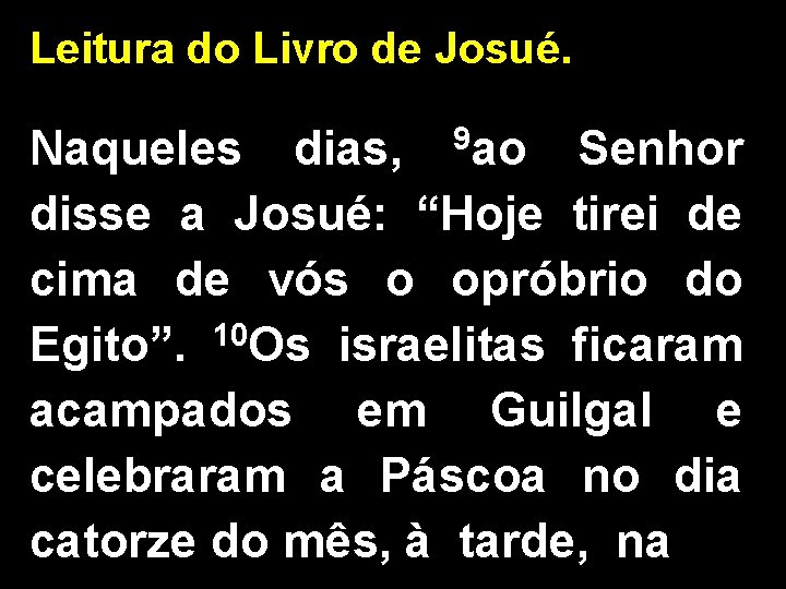 Leitura do Livro de Josué. Naqueles dias, 9 ao Senhor disse a Josué: “Hoje