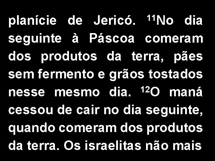 planície de Jericó. 11 No dia seguinte à Páscoa comeram dos produtos da terra,
