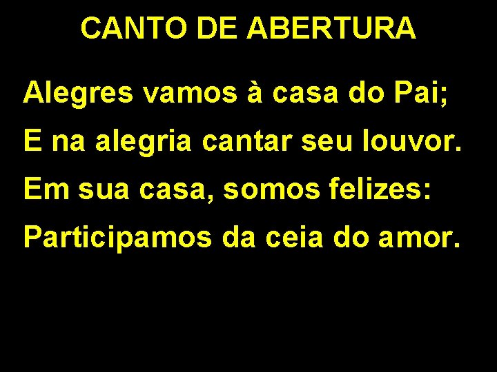 CANTO DE ABERTURA Alegres vamos à casa do Pai; E na alegria cantar seu