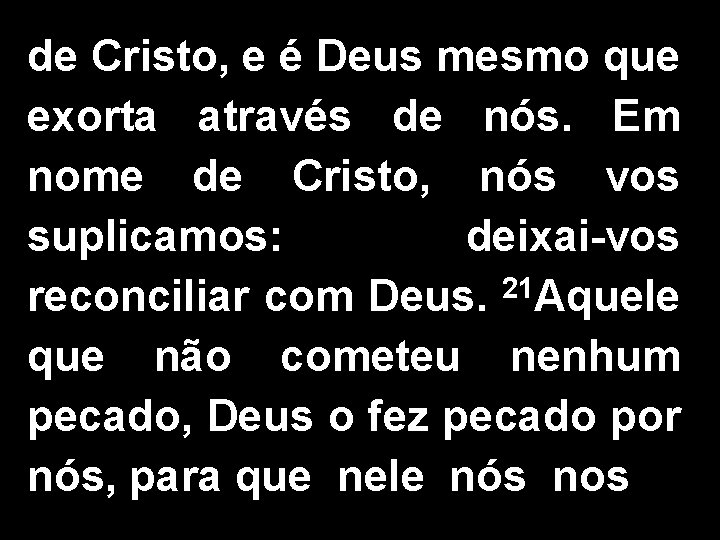 de Cristo, e é Deus mesmo que exorta através de nós. Em nome de