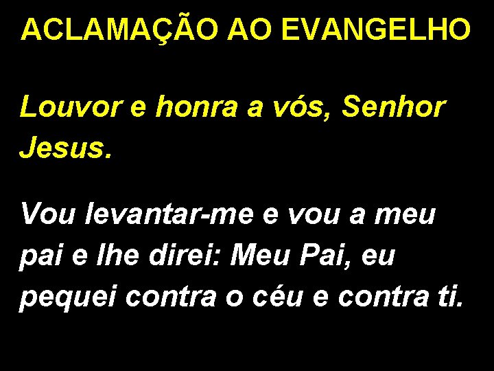ACLAMAÇÃO AO EVANGELHO Louvor e honra a vós, Senhor Jesus. Vou levantar-me e vou