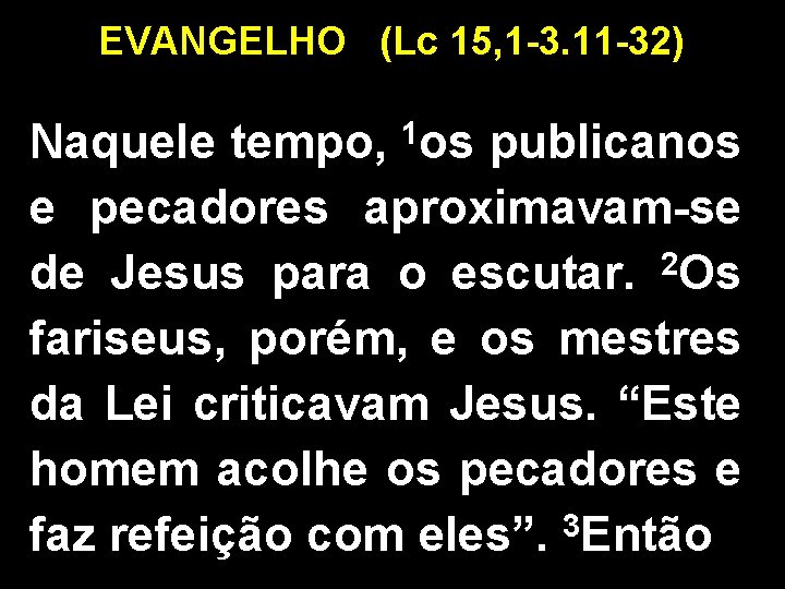 EVANGELHO (Lc 15, 1 -3. 11 -32) Naquele tempo, 1 os publicanos e pecadores