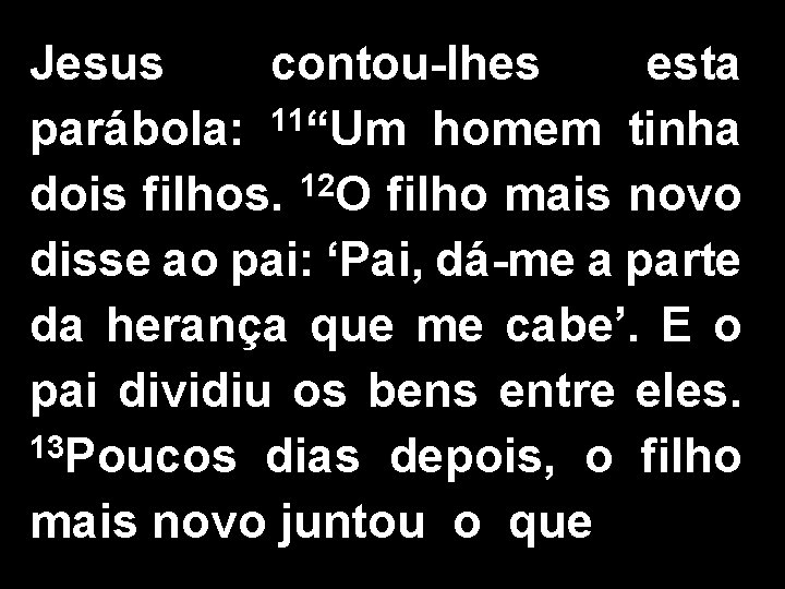 Jesus contou-lhes esta parábola: 11“Um homem tinha dois filhos. 12 O filho mais novo
