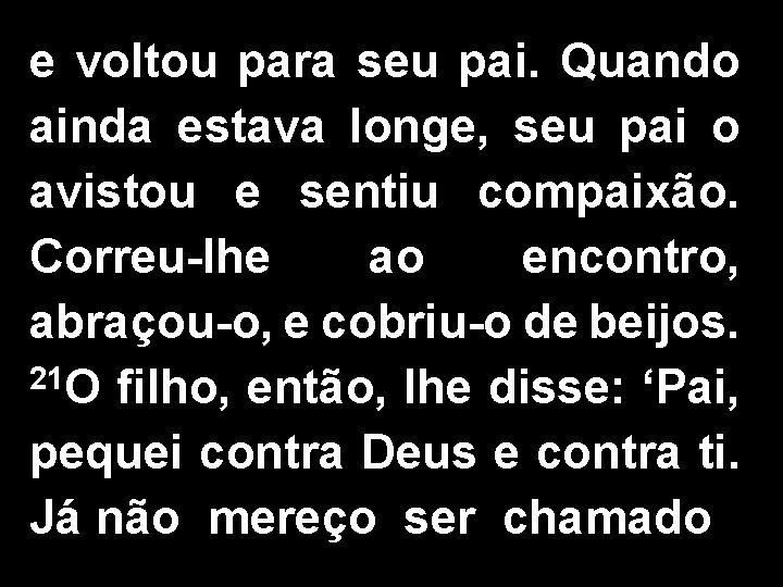 e voltou para seu pai. Quando ainda estava longe, seu pai o avistou e
