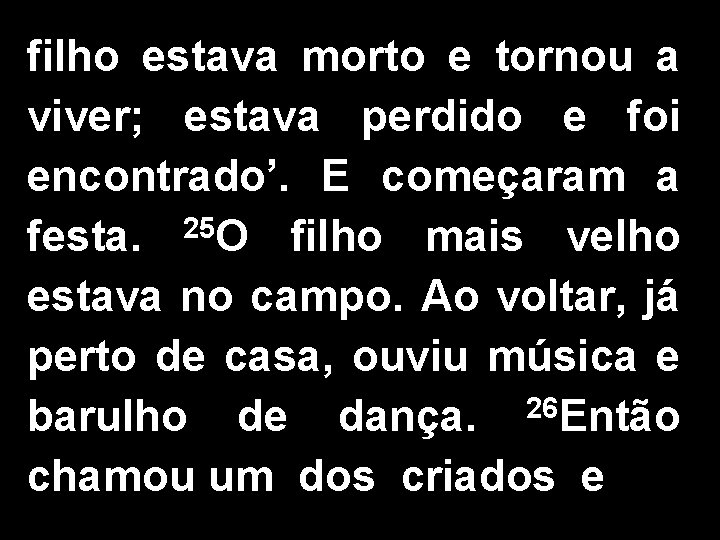 filho estava morto e tornou a viver; estava perdido e foi encontrado’. E começaram