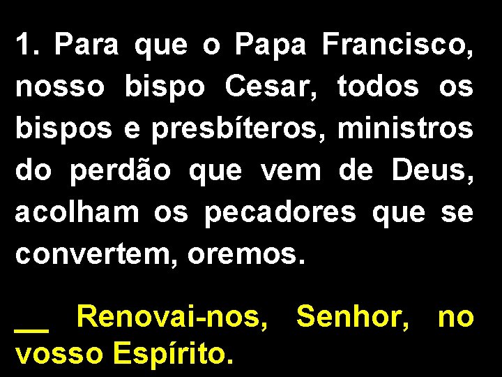 1. Para que o Papa Francisco, nosso bispo Cesar, todos os bispos e presbíteros,