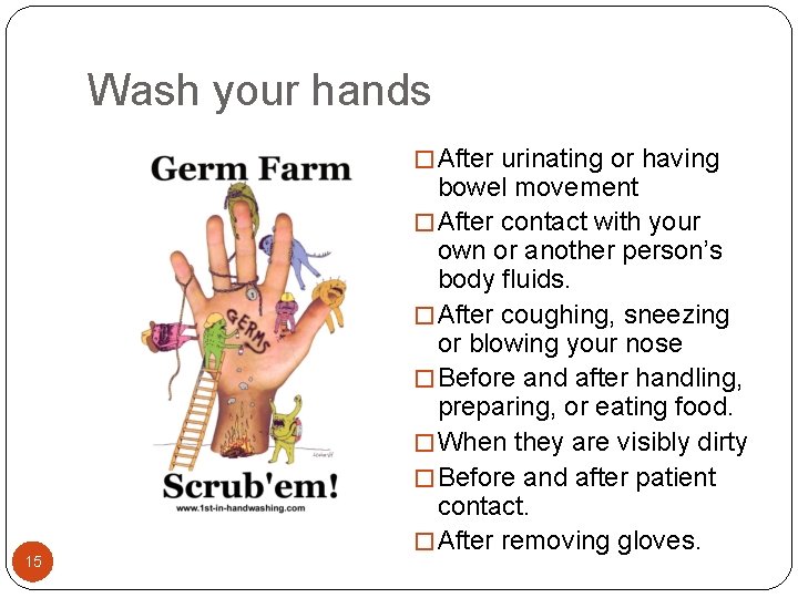 Wash your hands � After urinating or having 15 bowel movement � After contact Wash your hands � After urinating or having 15 bowel movement � After contact