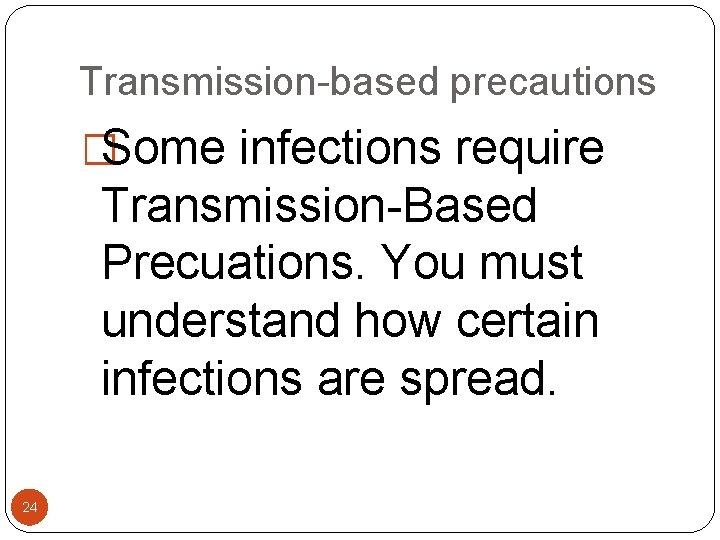 Transmission-based precautions �Some infections require Transmission-Based Precuations. You must understand how certain infections are Transmission-based precautions �Some infections require Transmission-Based Precuations. You must understand how certain infections are