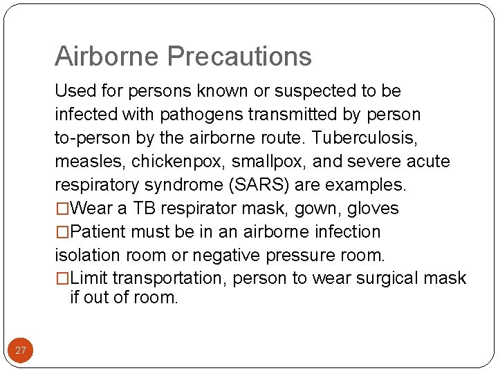 Airborne Precautions Used for persons known or suspected to be infected with pathogens transmitted Airborne Precautions Used for persons known or suspected to be infected with pathogens transmitted