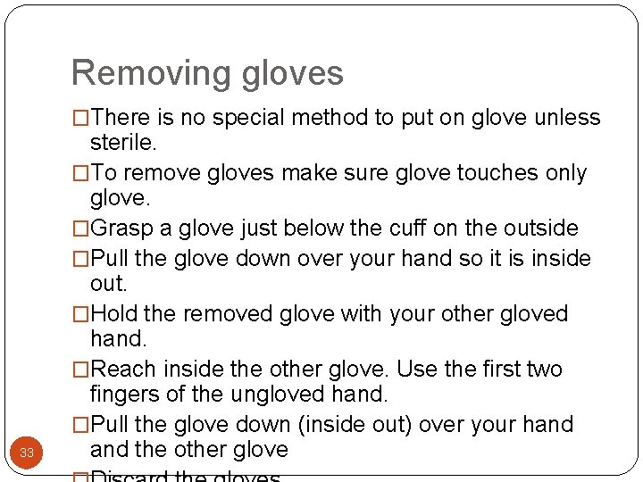 Removing gloves �There is no special method to put on glove unless 33 sterile. Removing gloves �There is no special method to put on glove unless 33 sterile.