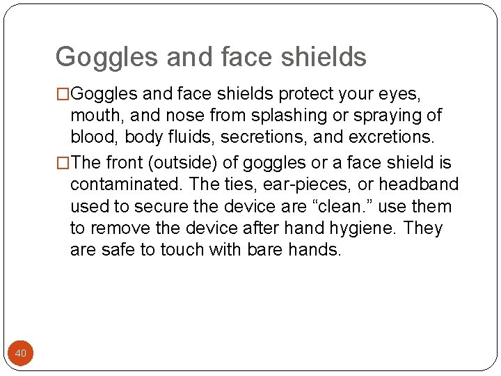 Goggles and face shields �Goggles and face shields protect your eyes, mouth, and nose Goggles and face shields �Goggles and face shields protect your eyes, mouth, and nose