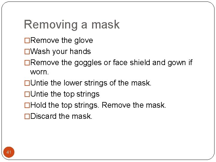 Removing a mask �Remove the glove �Wash your hands �Remove the goggles or face Removing a mask �Remove the glove �Wash your hands �Remove the goggles or face