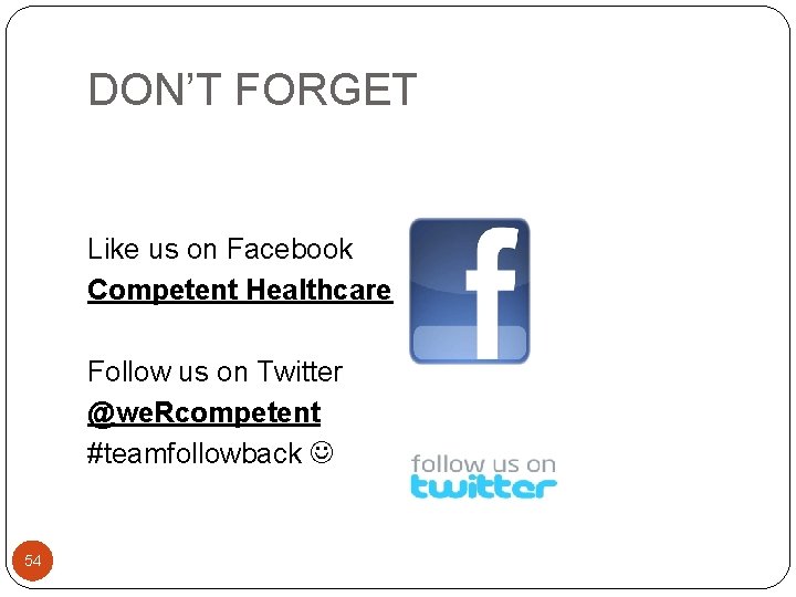 DON’T FORGET Like us on Facebook Competent Healthcare Follow us on Twitter @we. Rcompetent DON’T FORGET Like us on Facebook Competent Healthcare Follow us on Twitter @we. Rcompetent