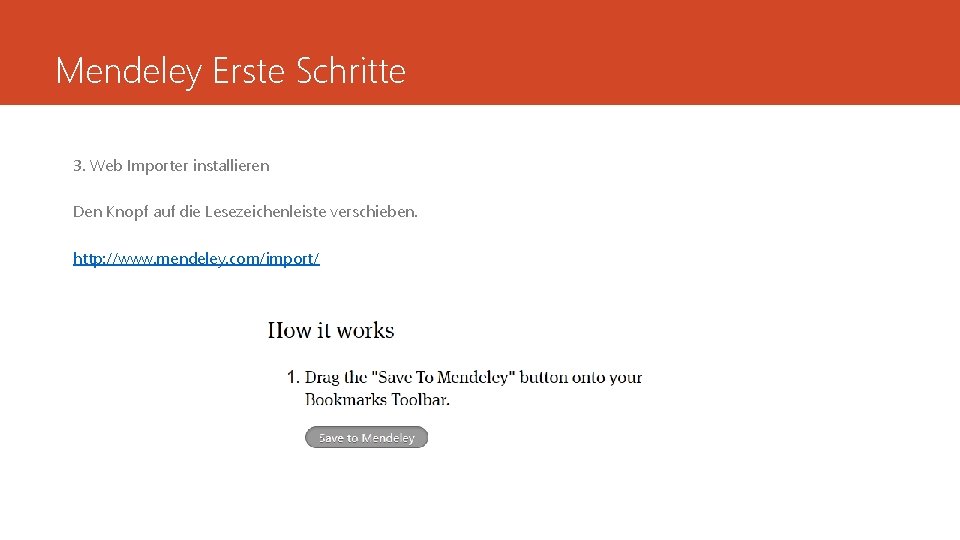 Mendeley Erste Schritte 3. Web Importer installieren Den Knopf auf die Lesezeichenleiste verschieben. http:
