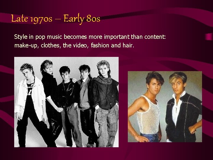 Late 1970 s – Early 80 s Style in pop music becomes more important