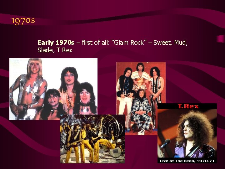 1970 s Early 1970 s – first of all: “Glam Rock” – Sweet, Mud,