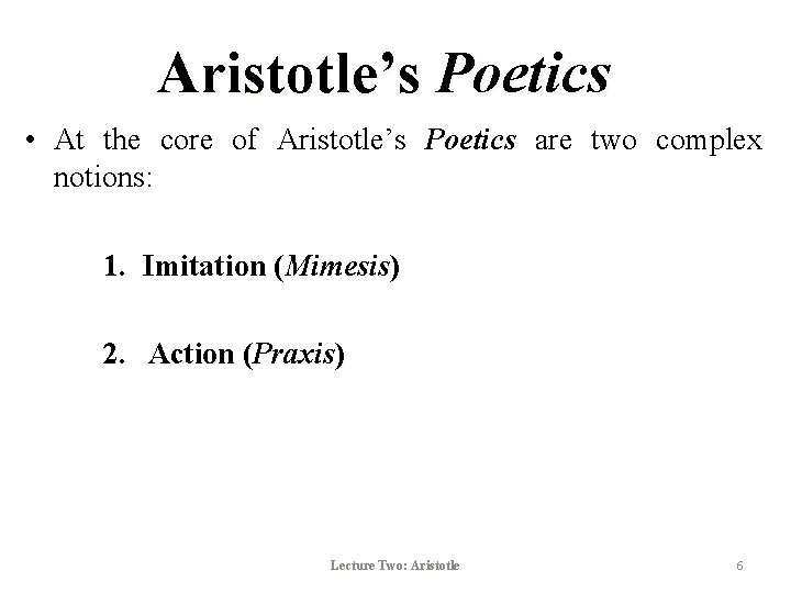 Aristotle’s Poetics • At the core of Aristotle’s Poetics are two complex notions: 1.