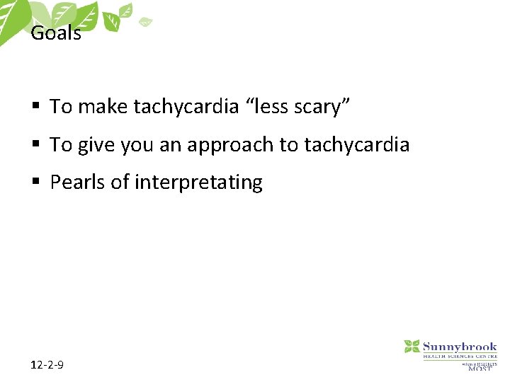 Goals § To make tachycardia “less scary” § To give you an approach to