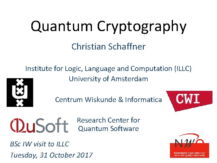 Quantum Cryptography Christian Schaffner Institute for Logic, Language and Computation (ILLC) University of Amsterdam