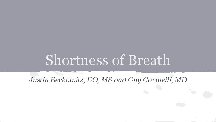 Shortness of Breath Justin Berkowitz, DO, MS and Guy Carmelli, MD 