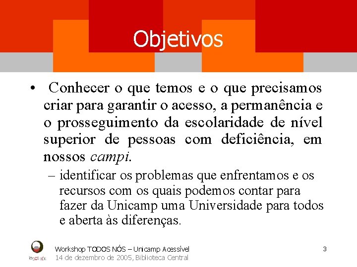 Objetivos • Conhecer o que temos e o que precisamos criar para garantir o