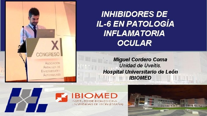 INHIBIDORES DE IL-6 EN PATOLOGÍA INFLAMATORIA OCULAR Miguel Cordero Coma Unidad de Uveítis. Hospital