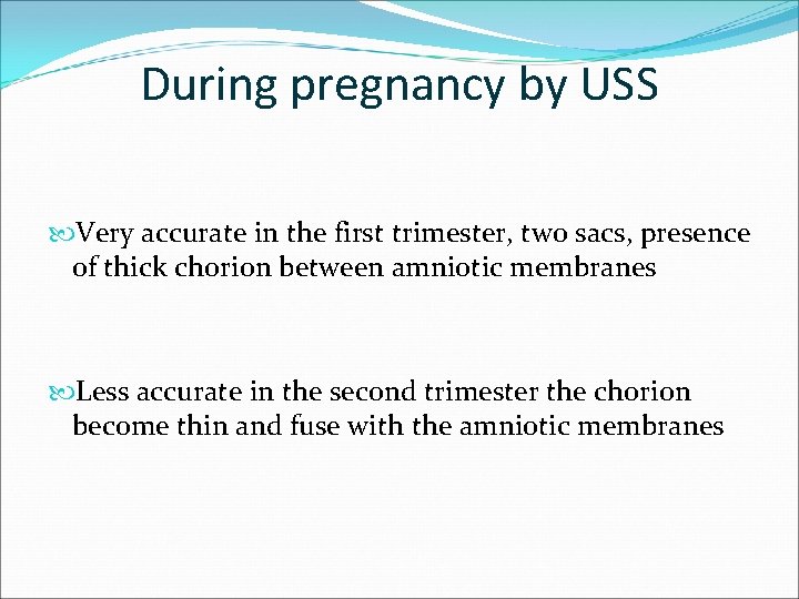 During pregnancy by USS Very accurate in the first trimester, two sacs, presence of