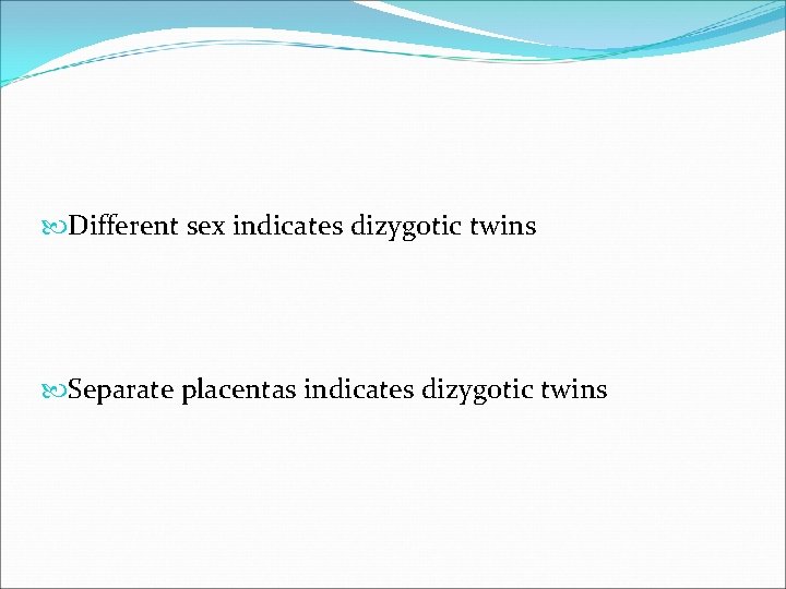  Different sex indicates dizygotic twins Separate placentas indicates dizygotic twins 