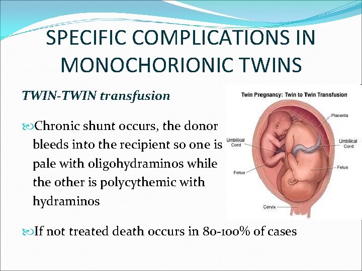 SPECIFIC COMPLICATIONS IN MONOCHORIONIC TWINS TWIN-TWIN transfusion Chronic shunt occurs, the donor bleeds into