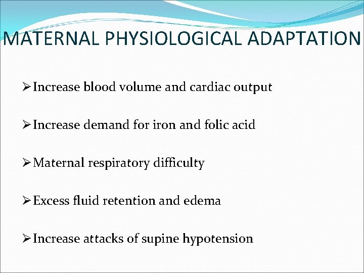 MATERNAL PHYSIOLOGICAL ADAPTATION Ø Increase blood volume and cardiac output Ø Increase demand for