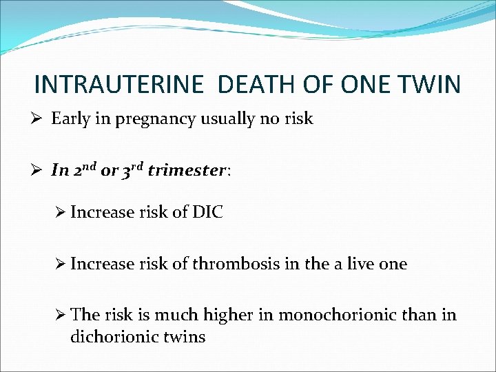 INTRAUTERINE DEATH OF ONE TWIN Ø Early in pregnancy usually no risk Ø In