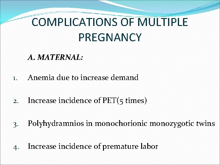 COMPLICATIONS OF MULTIPLE PREGNANCY A. MATERNAL: 1. Anemia due to increase demand 2. Increase