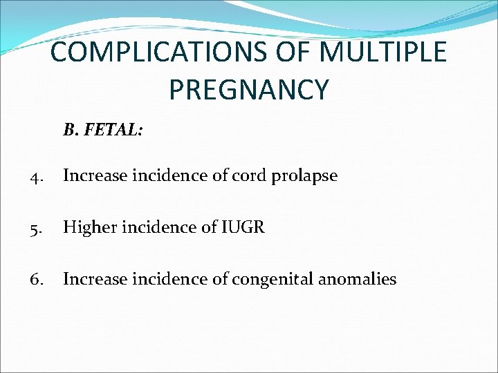 COMPLICATIONS OF MULTIPLE PREGNANCY B. FETAL: 4. Increase incidence of cord prolapse 5. Higher