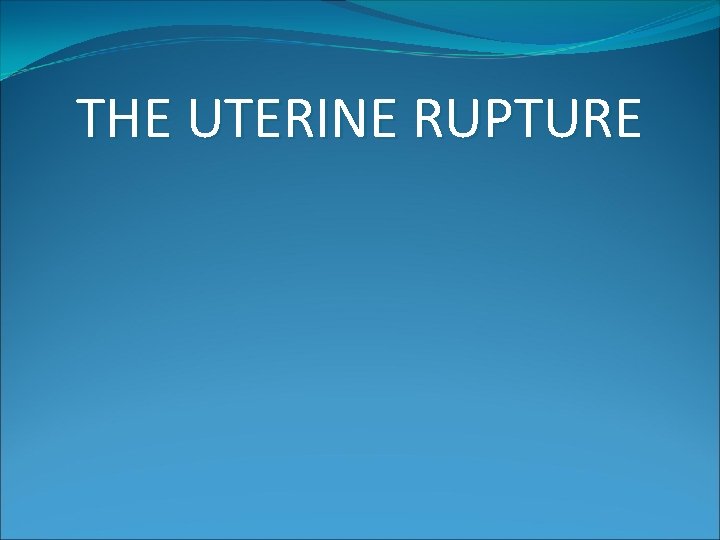 THE UTERINE RUPTURE 