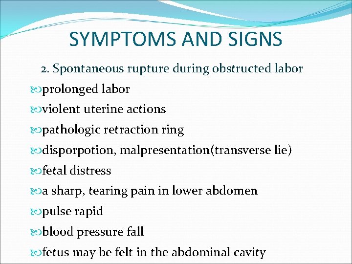 SYMPTOMS AND SIGNS 2. Spontaneous rupture during obstructed labor prolonged labor violent uterine actions