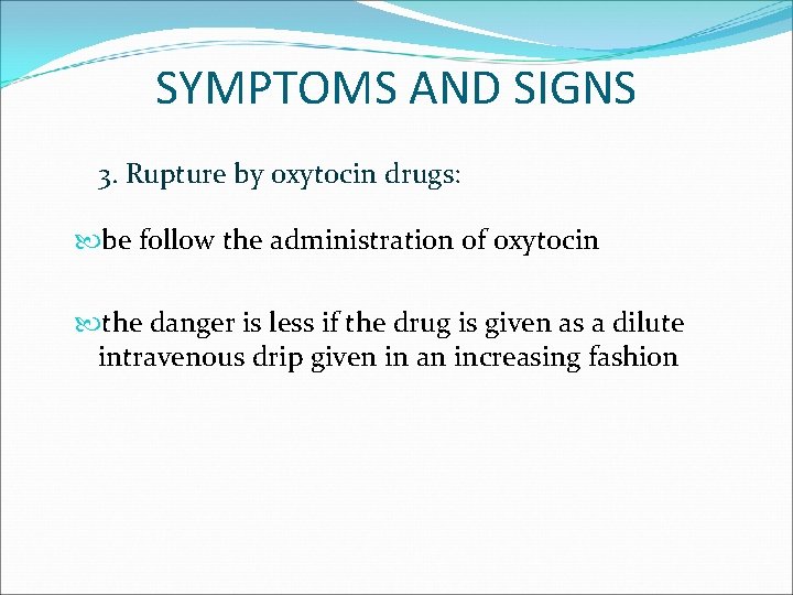 SYMPTOMS AND SIGNS 3. Rupture by oxytocin drugs: be follow the administration of oxytocin