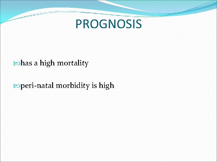 PROGNOSIS has a high mortality peri-natal morbidity is high PROGNOSIS has a high mortality peri-natal morbidity is high