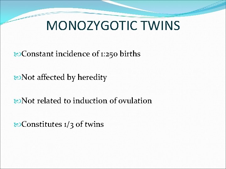 MONOZYGOTIC TWINS Constant incidence of 1: 250 births Not affected by heredity Not related