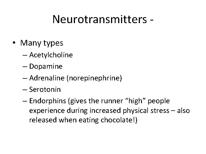 Neurotransmitters • Many types – Acetylcholine – Dopamine – Adrenaline (norepinephrine) – Serotonin –